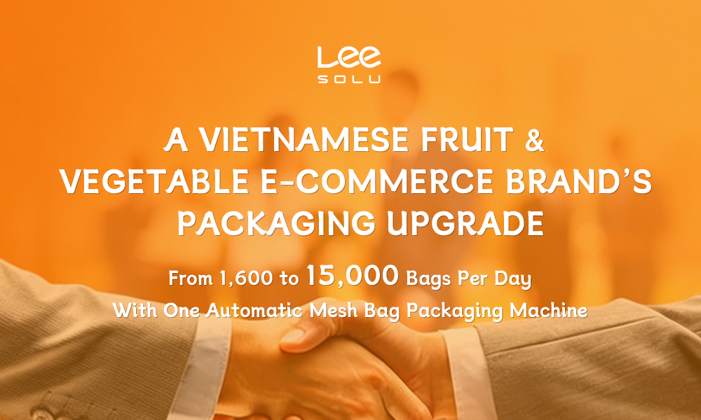 Actualización del empaque de una marca vietnamita de comercio electrónico de frutas y verduras: de 1600 a 15 000 bolsas por día con una máquina empacadora automática de bolsas de malla